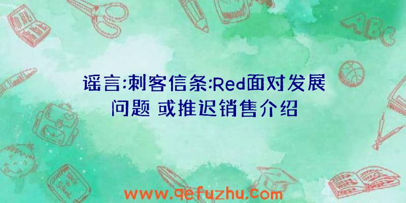 谣言:刺客信条:Red面对发展问题